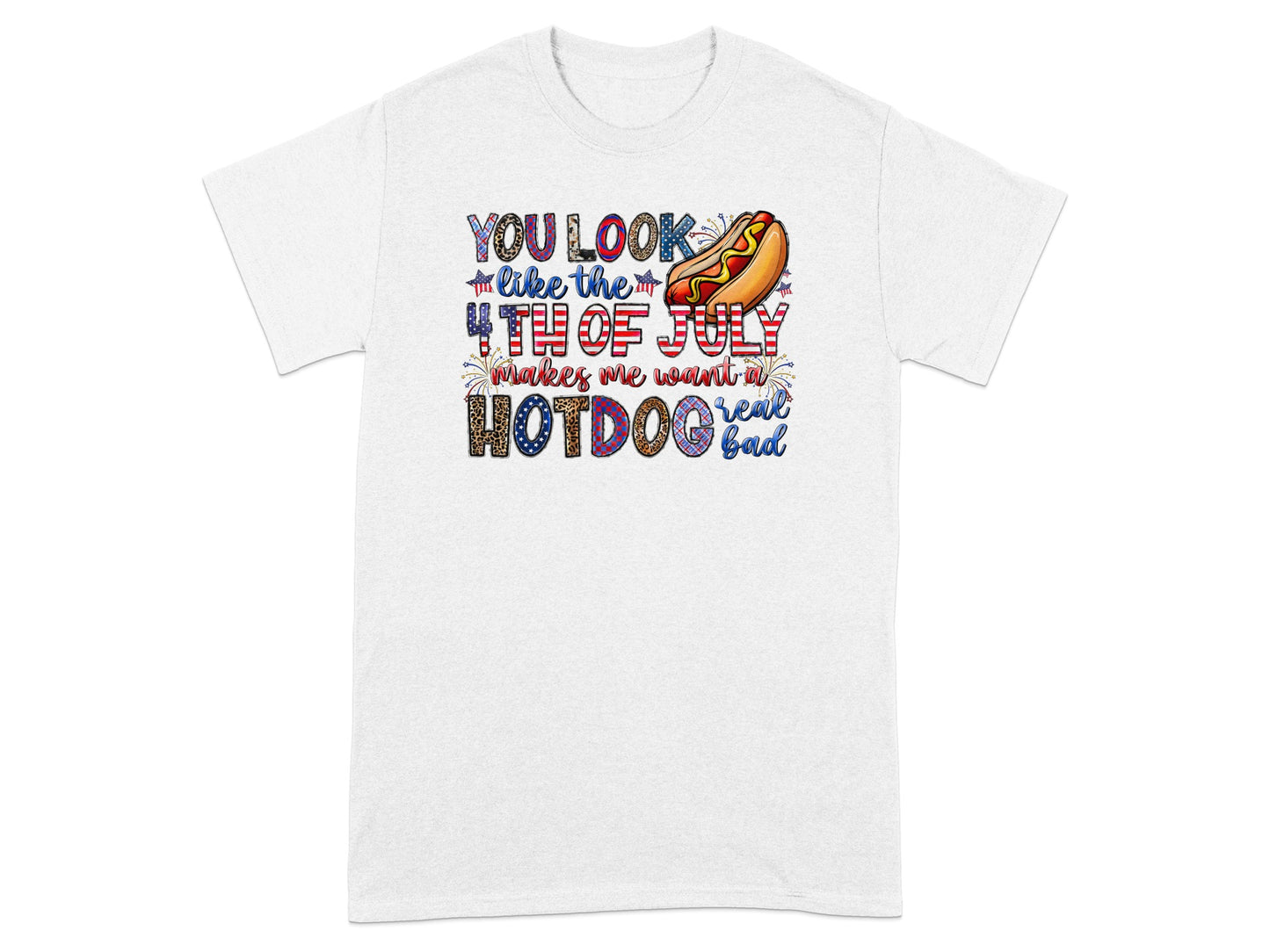 White t-shirt with text "You look like the 4th of July makes me want a hotdog real bad."