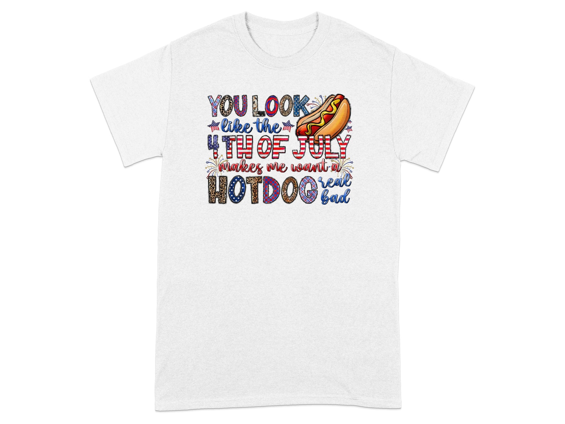 White t-shirt with text "You look like the 4th of July makes me want a hotdog real bad."