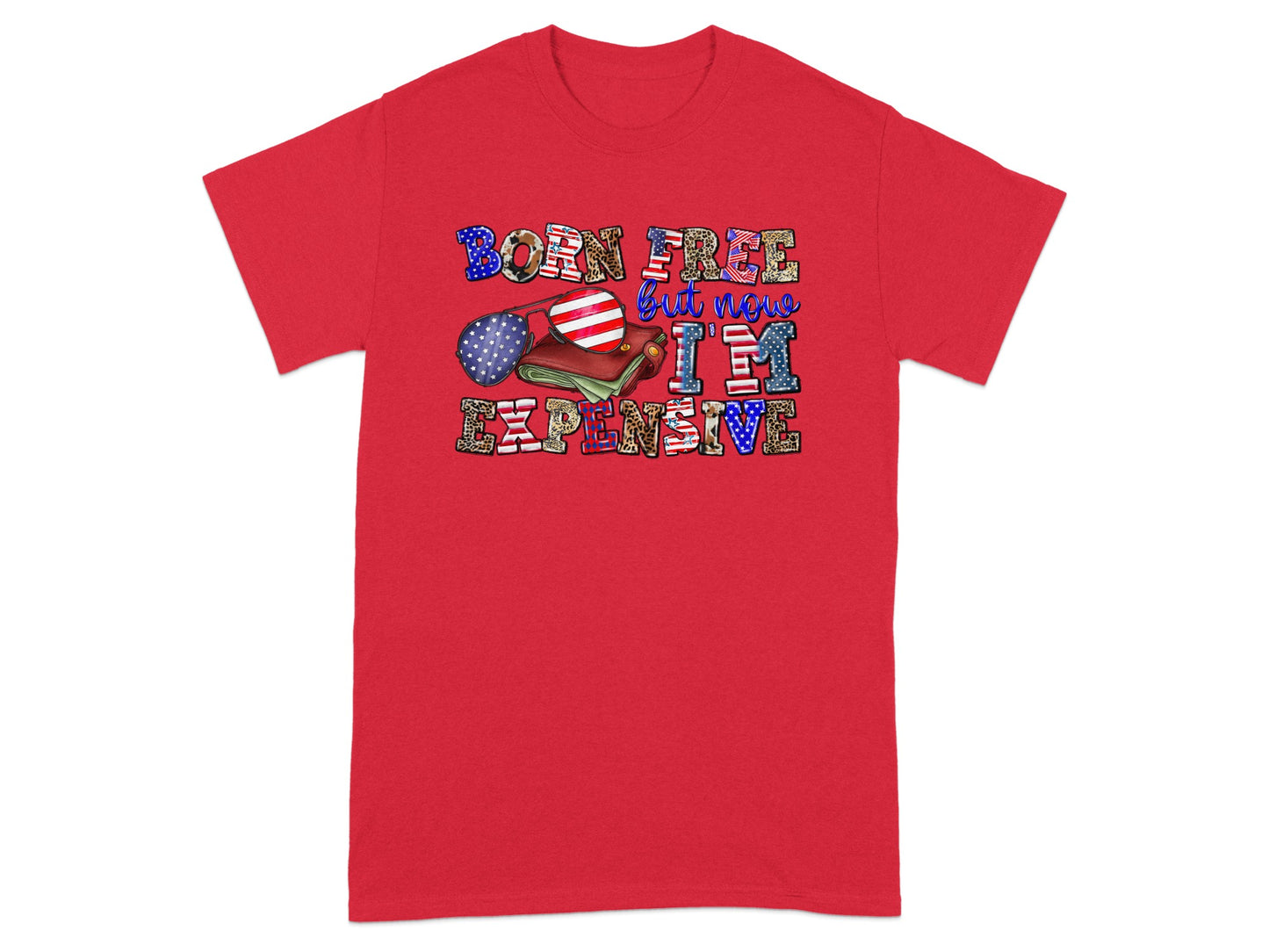 Red t-shirt with text "BORN FREE but now I'M EXPENSIVE" and patriotic graphics.