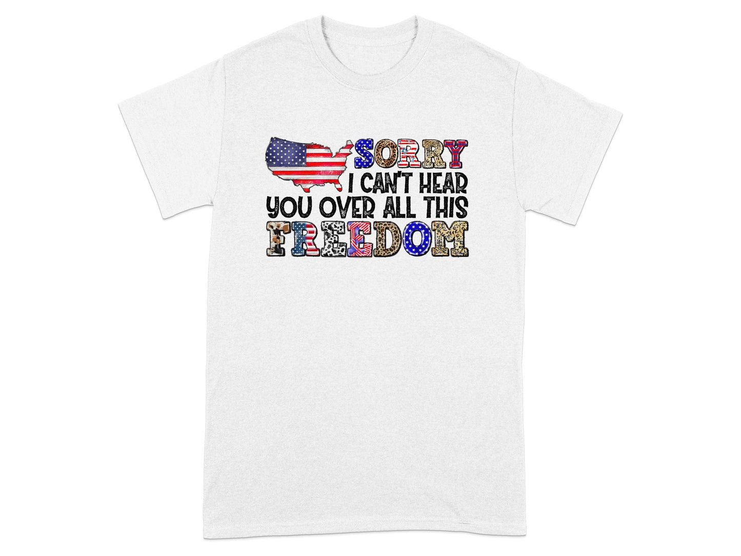 White t-shirt with "Sorry I Can't Hear You Over All This Freedom" graphic.