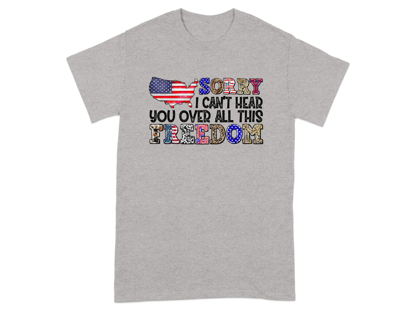 Grey t-shirt with text "Sorry I Can't Hear You Over All This Freedom" and American flag map.